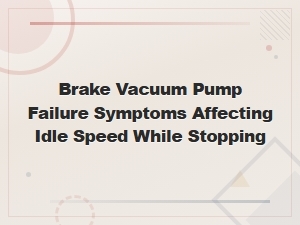 Brake Vacuum Pump Failure Symptoms Causing Idle Speed Issues While Stopping