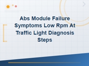 Abs Module Failure Symptoms and Low Rpm at Idle Diagnostics Guide