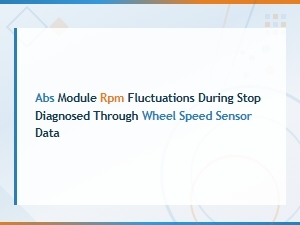 Abs Module Rpm Fluctuations During Stop: Diagnosing Issues with Wheel Speed Sensor Data